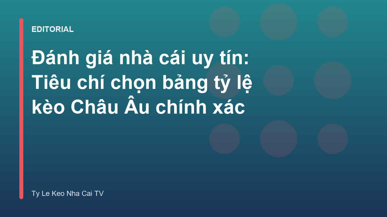 Đánh giá nhà cái uy tín và bảng tỷ lệ kèo Châu Âu