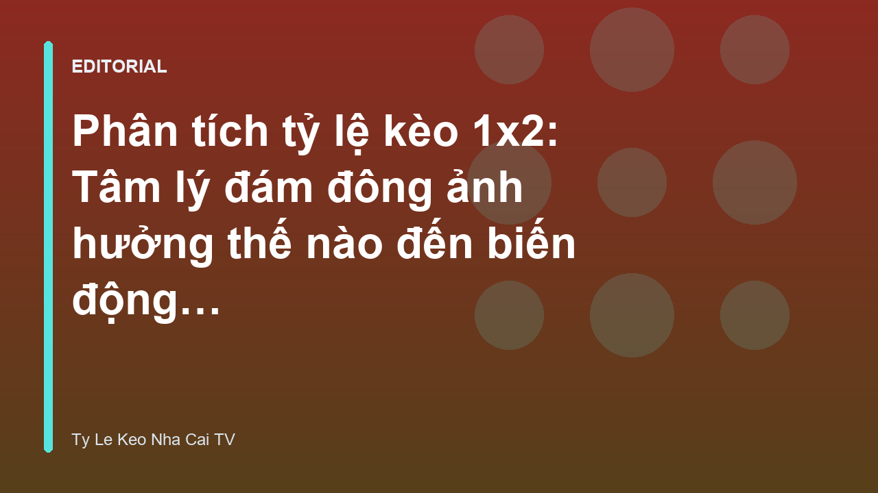 Phân tích tâm lý đám đông trong tỷ lệ kèo 1x2